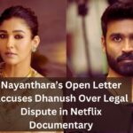 Nayanthara’s Open Letter Accuses Dhanush Over Legal Dispute in Netflix Documentary