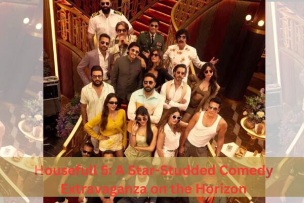 Housefull 5: A Star-Studded Comedy Extravaganza on the Horizon