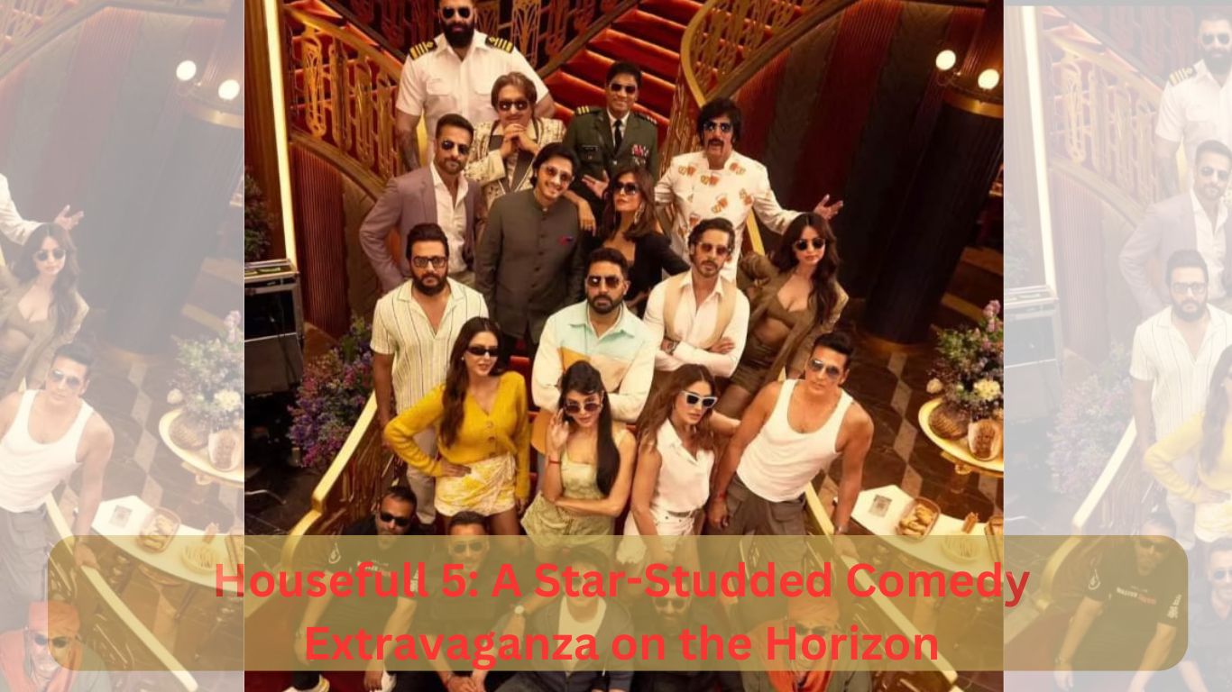 Housefull 5: A Star-Studded Comedy Extravaganza on the Horizon