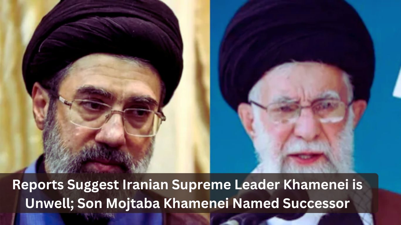 Reports Suggest Iranian Supreme Leader Khamenei is Unwell; Son Mojtaba Khamenei Named Successor