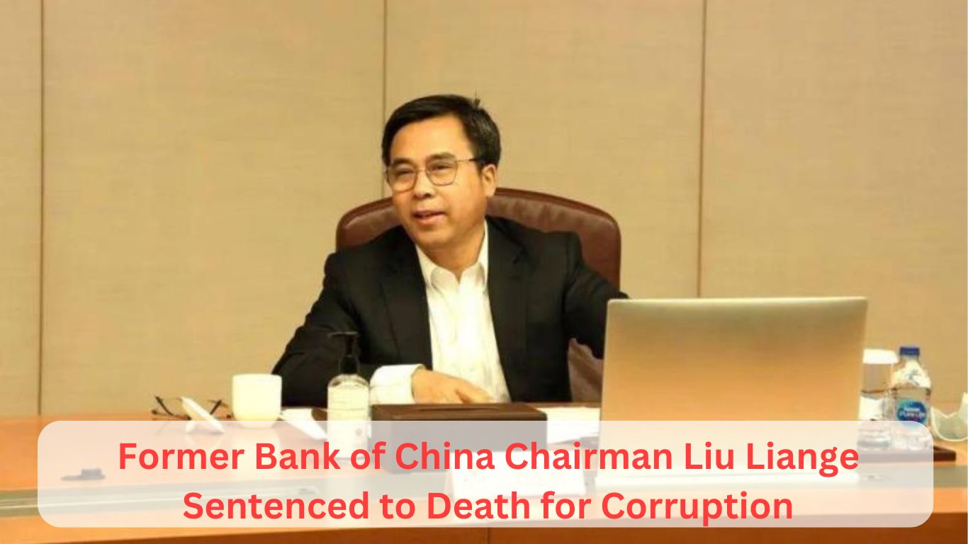 Former Bank of China Chairman Liu Liange Sentenced to Death for Corruption