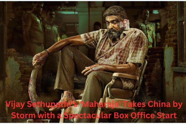 Vijay Sethupathi’s ‘Maharaja’ Takes China by Storm with a Spectacular Box Office Start