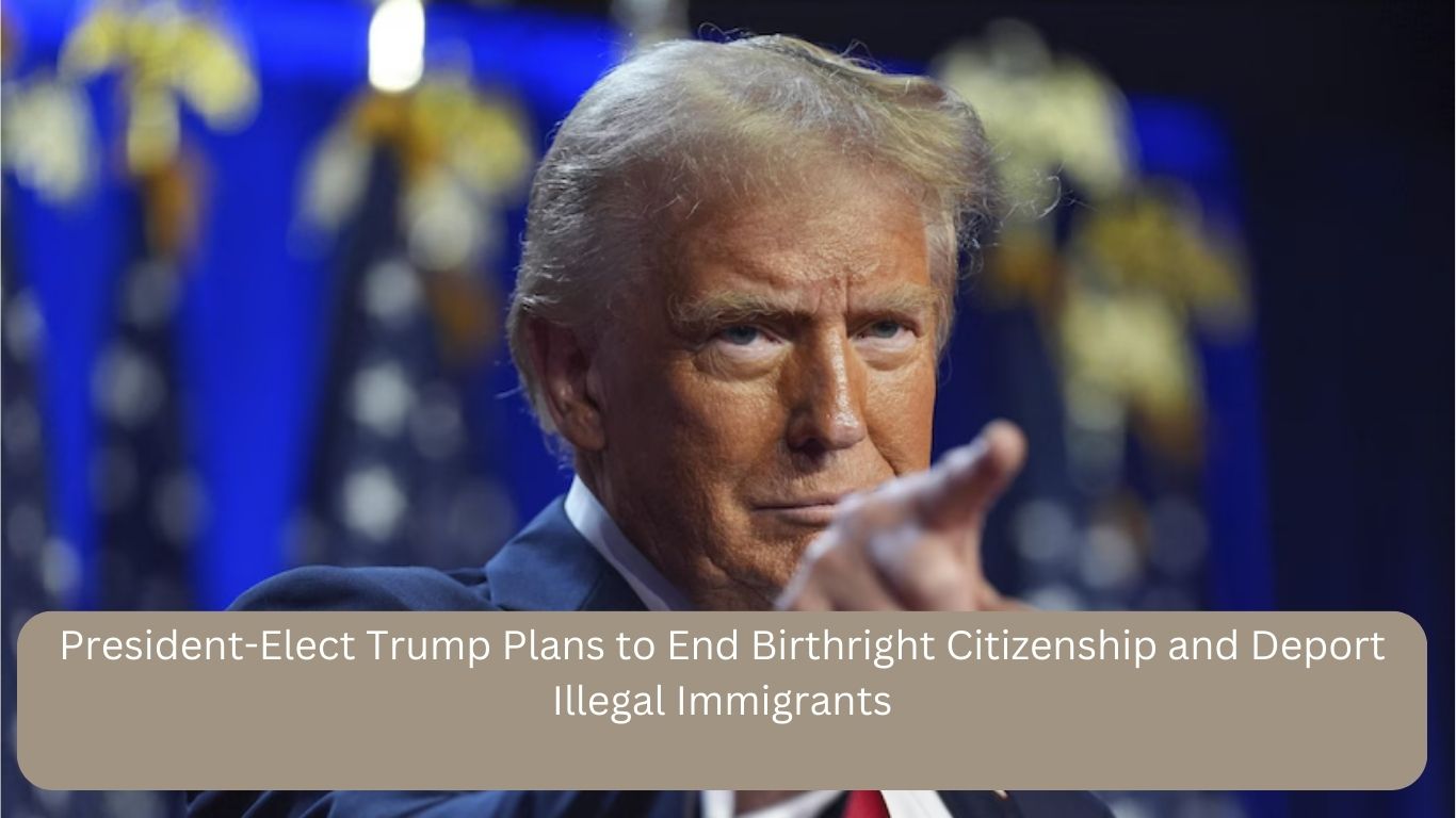 President-Elect Trump Plans to End Birthright Citizenship and Deport Illegal Immigrants