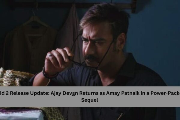 Raid 2 Release Update: Ajay Devgn Returns as Amay Patnaik in a Power-Packed Sequel