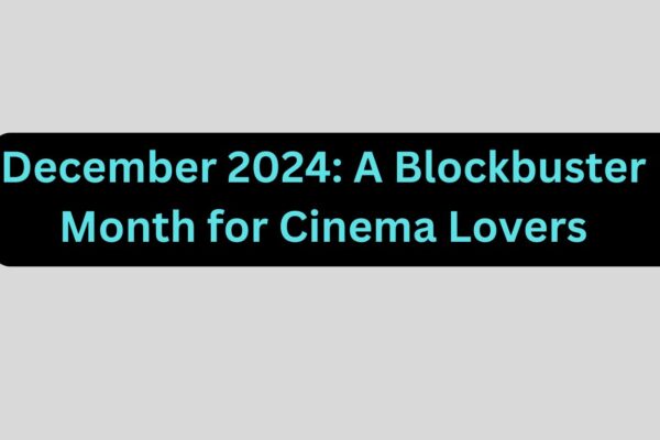 December 2024: A Blockbuster Month for Cinema Lovers