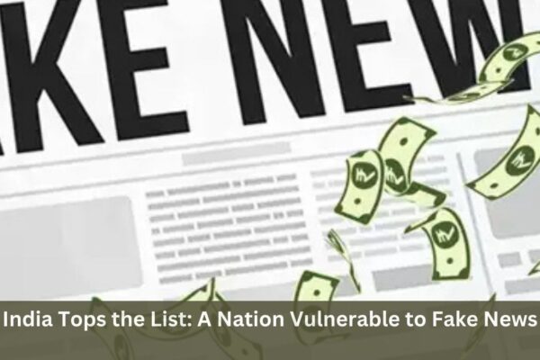 India Tops the List: A Nation Vulnerable to Fake News