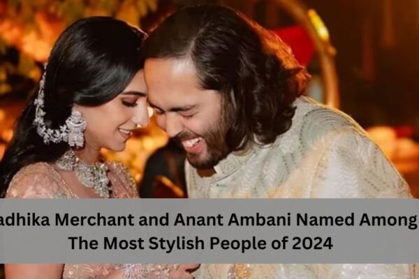 Radhika Merchant and Anant Ambani Named Among The Most Stylish People of 2024