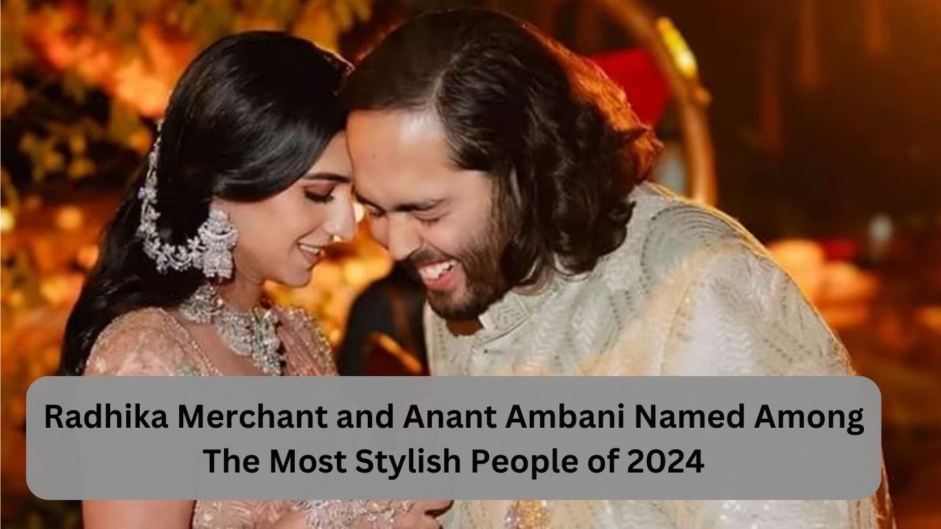 Radhika Merchant and Anant Ambani Named Among The Most Stylish People of 2024